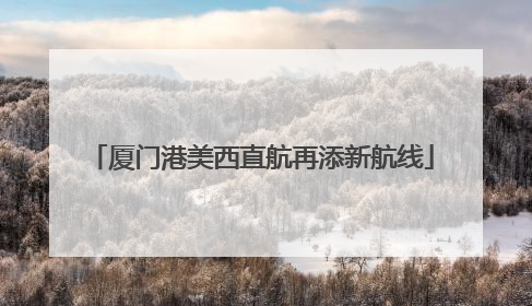 厦门港美西直航再添新航线